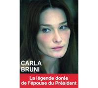 Carla Bruni - La Légende Dorée De L'épouse Du Président