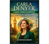 Carla Denyer: A Green Vision for Britain: Leadership, Principle, and the Rise of Ethical Politics in a Changing Nation