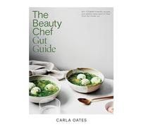 Carla Oates - Beauty Chef Gut Guide 90 FODMAP-friendly Recipes and - G245z
