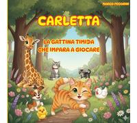 Carletta - La gattina timida che impara a giocare. Dolci storie illustrate di Coraggio, Amicizia e piccole grandi Scoperte: Tra amicizia, avventure e ... stessa: un tenero viaggio per piccoli lettori