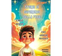 Carlo Acutis e PierGiorgio Frassati: Storie di supereroi della fede. L'influencer di Dio e il giovane che scalava le montagne per essere più vicino a Dio. Volume 4