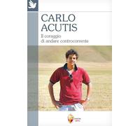 Carlo Acutis. Il coraggio di andare controcorrente