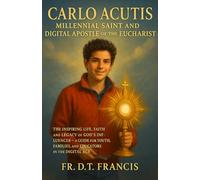 Carlo Acutis: Millennial Saint and Digital Apostle of the Eucharist: The Inspiring Life, Faith, and Legacy of God’s Influencer - A Guide for Youth, Families, and Educators in the Digital Age.