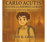 Carlo Acutis Quotes and Sayings for Kids: Holy Sayings of the First Millennial Saint