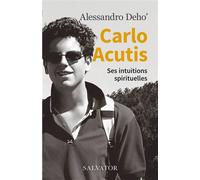 Carlo Acutis Ses intuitions spirituelles - Alessandro Deho' - Salvator - broché - Essai