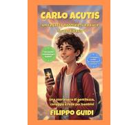 Carlo Acutis: un ragazzo normale, una luce straordinaria: Una storia vera di gentilezza, coraggio e fede per bambini