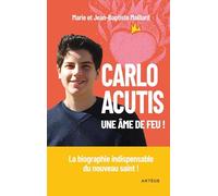 Carlo Acutis, une âme de feu !: La biographie indispensable du nouveau saint !