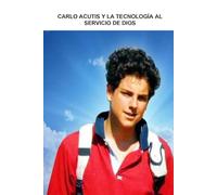 CARLO ACUTIS Y LA TECNOLOGÍA AL SERVICIO DE DIOS: COLECCIÓN VIDA DE LOS SANTOS