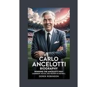 CARLO ANCELOTTI BIOGRAPHY: Winning the Ancelotti Way: Leadership, Tactics, and Triumph in Football