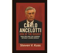Carlo Ancelotti: Don of the Dugout: How One Man Led Legends Without Losing Himself