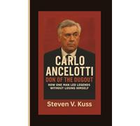 Carlo Ancelotti: Don of the Dugout: How One Man Led Legends Without Losing Himself