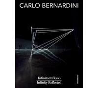 Carlo Bernardini. Infinito Riflesso-Infinity Reflected. Ediz. bilingue