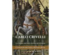 CARLO CRIVELLI (Edizione Tradotta, Annotata e Illustrata): La prima monografia moderna