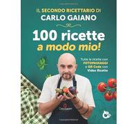 Carlo Gaiano - 100 ricette a modo mio!: Il secondo libro ricettario di cucina di Carlo Gaiano, Ricettario con 100 ricette di cucina facili e veloci con fotopassaggi delle fasi di preparazione.