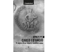 Carlo I d'Angiò. Il sogno di un impero mediterraneo