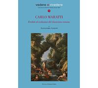 Carlo Maratti (1625-1713). Eredità ed evoluzioni del classicismo romano. Ediz. illustrata