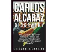 CARLOS ALCARAZ BIOGRAPHY: The Inspirational Story Behind the Smile, the Speed, and the Historic Rise of Tennis’s Youngest Superstar