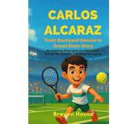 Carlos Alcaraz: From Backyard Games to Grand Slam Glory: An Inspiring Biography for Kids About Tennis, Big Dreams, and Never Giving Up