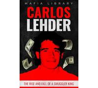 Carlos Lehder: The Rise and Fall of a Smuggler King