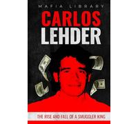Carlos Lehder: The Rise and Fall of a Smuggler King