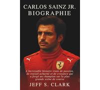 CARLOS SAINZ JR. BIOGRAPHIE: L'incroyable histoire vraie de passion, de travail acharné et de croyance qui a forgé un champion sur la plus grande scène de course