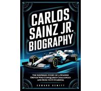 Carlos Sainz Jr. Biography: The Inspiring Story of a Spanish Driver Who Conquered Challenges and Rose to F1 Stardom