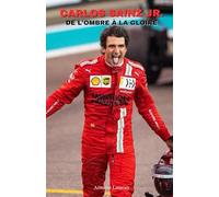 Carlos Sainz Jr. : De l’Ombre à la Gloire - L’Ascension d’un Pilote Ferrari en Formule 1: Biographie complète : Parcours, réussites, échecs et vie ... Carlos Sainz, devenu une star de la F1