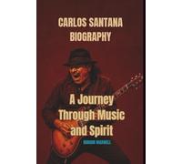 CARLOS SANTANA BIOGRAPHY: A Journey Through Music and Spirit
