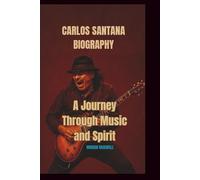CARLOS SANTANA BIOGRAPHY: A Journey Through Music and Spirit