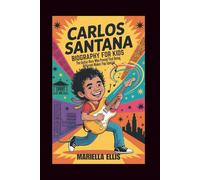 CARLOS SANTANA BIOGRAPHY FOR KIDS: The Guitar Hero Who Proved That Being Different Makes You Special