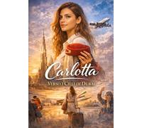 Carlotta: Verso i Cieli di Dubai (Volume 1): Dal sogno di un’adolescente all’uniforme rossa di Emirates. Una storia vera di amore, tradimenti e resilienza che vi farà decollare