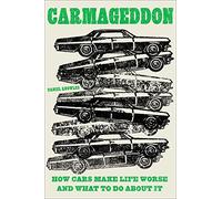 Carmageddon: How Cars Make Life Worse and What to Do About It