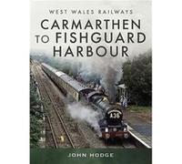 Carmarthen to Fishguard Harbour by John & Hodge John Hodge (Auteur)