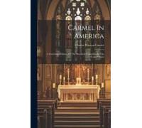 Carmel In America: A Centennial History Of The Discalced Carmelites In The United States