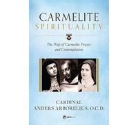 Carmelite Spirituality: The Way of Carmelite Prayer and Contemplation