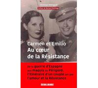 Carmen Et Emilio Au Coeur De La Résistance - De La Guerre D'espagne Aux Maquis Du Périgord, L'itinéraire D'un Couple Uni Par L'amour Et La Résistance