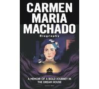 Carmen Maria Machado Biography: A Memoir of a Bold Journey in the Dream House