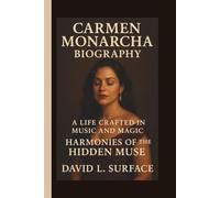 CARMEN MONARCHA: A LIFE CRAFTED IN MUSIC AND MAGIC HARMONIES OF THE HIDDEN MUSE