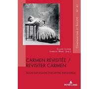 Carmen Revisitée/ Revisiter Carmen: Nouveaux Visages D’un Mythe Transversal