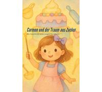 Carmen und der Traum aus Zucker: Die Geschichte einer jungen Konditorin