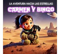 Carmen y Bingo: La Aventura hacia las Estrellas: Un emocionante cuento infantil sobre sueños, aventuras y la amistad más allá de las estrellas