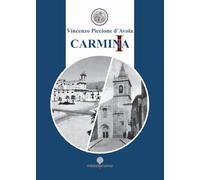 Carmina. Canti, narrazioni vernacolari e preghiere poetiche. Un viaggio poetico di umani sentimenti, di cultura, di fede cristiana, di memoria e di contemplazione dell’anima e dello Spirito tra Or...