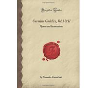 Carmina Gadelica, Vol. I & II: Hymns and Incantations (Forgotten Books)