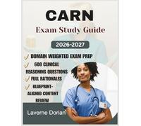 CARN EXAM STUDY GUIDE 2026-2027: Domain-Weighted Exam Prep with 600 Clinical Reasoning Questions, Full Rationales, and Blueprint-Aligned Content Review for First-Time Candidates