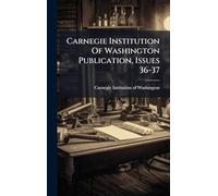 Carnegie Institution Of Washington Publication, Issues 36-37