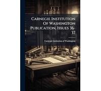 Carnegie Institution Of Washington Publication, Issues 36-37