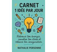Carnet 1 idée par jour : Retrouve ton énergie, canalise ton stress et relance ton imagination: Un guide-carnet créatif pour stimuler ton esprit, ... (même si tu crois ne pas avoir d’idées).