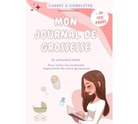Carnet à compléter Mon journal de grossesse en attendant bébé: Carnet de grossesse à compléter pendant 9 mois | Livre pour accompagner la future maman ... indispensable pour les femmes enceintes