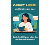 Carnet annuel - amélioration pas à pas -: Guide KAIZEN pour bâtir des routines qui tiennent !
