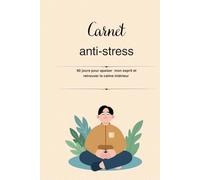 Carnet Anti-Stress - 90 Jours pour Apaiser l’Esprit et Retrouver le Calme Intérieur: Journal guidé pour libérer le stress, gérer l’anxiété, se relaxer et développer la sérénité au quotidien